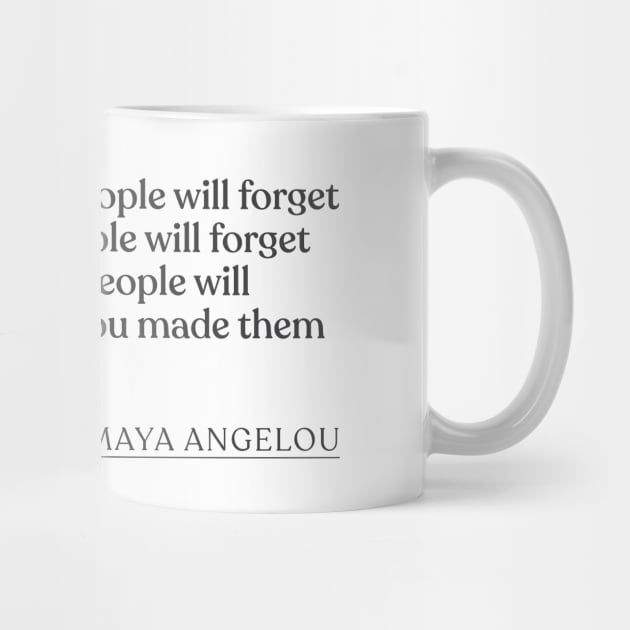 Maya Angelou - I've learned that people will forget what you said, people will forget what you did, but people will never forget how you mad by Book Quote Merch